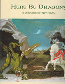 Here be dragons : a fantastic bestiary /