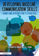 Developing baseline communication skills : games and activities for 3-5 year olds /