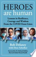 Heroes are human : lessons in resilience, courage, and wisdom from the COVID front lines /