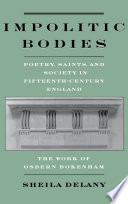 Impolitic bodies : poetry, saints, and society in fifteenth-century England : the work of Osbern Bokenham /