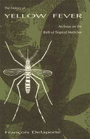 The history of yellow fever : an essay on the birth of tropical medicine /