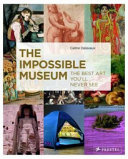 The impossible museum : the best art you'll never see /