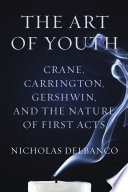 The art of youth : Crane, Carrington, Gershwin, and the nature of first acts /