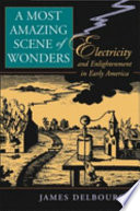 A most amazing scene of wonders : electricity and enlightenment in early America /