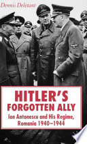 Hitler's Forgotten Ally : Ion Antonescu and his Regime, Romania 1940-1944 /