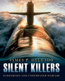 Silent killers : submarines and underwater warfare /