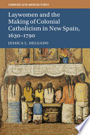 Laywomen and the making of colonial Catholicism in New Spain, 1630-1790 /