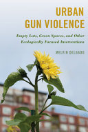 Urban gun violence : empty lots, green spaces, and other ecologically focused interventions /