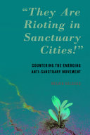 "They are rioting in sanctuary cities!" : countering the emerging anti-sanctuary movement /