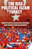 The rise of political Islam in Turkey : urban poverty, grassroots activism and Islamic fundamentalism /