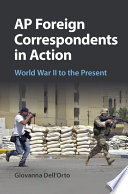 AP foreign correspondents in action : World War II to the present /