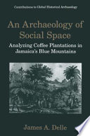An archaeology of social space : analyzing coffee plantations in Jamaica's Blue Mountains /