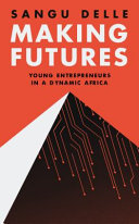 Making futures : young entrepreneurs in a dynamic Africa /