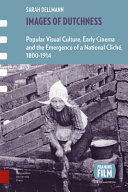 Images of Dutchness : popular visual culture, early cinema, and the emergence of a national cliché, 1800-1914 /