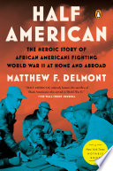 Half American : the epic story of African Americans fighting World War II at home and abroad /