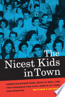 The nicest kids in town : American bandstand, rock 'n' roll, and the struggle for civil rights in 1950s Philadelphia /