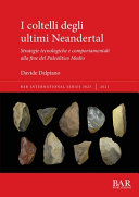 I coltelli degli ultimi Neandertal : strategie tecnologiche e comportamentali alla fine del paleolitico medio /