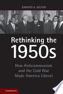 Rethinking the 1950s : how anticommunism and the Cold War made America liberal /