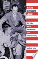 Making Minnesota liberal : civil rights and the transformation of the Democratic Party /