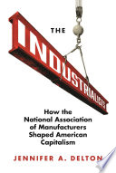 The industrialists : how the National Association of Manufacturers shaped American capitalism /