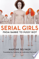 Serial girls : from Barbie to Pussy Riot /