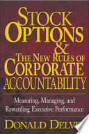 Stock options and the new rules of corporate accountability : measuring, managing, and rewarding executive performance /