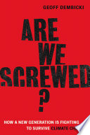 Are we screwed? : how a new generation is fighting to survive climate change /