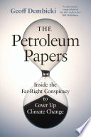 The petroleum papers : inside the far-right conspiracy to cover up climate change /