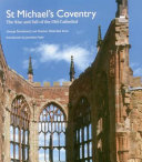 St. Michael's Coventry : the rise and fall of the old cathedral /