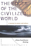 The edges of the civilized world : a journey in nature and culture /