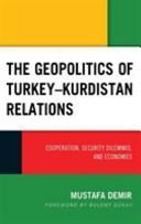 The geopolitics of Turkey-Kurdistan relations : cooperation, security dilemmas, and economies /