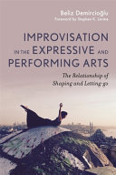 Improvisation in the expressive and performing arts : the relationship between shaping and letting-go /