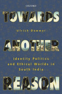 Towards another reason : identity politics and ethical worlds in South India /