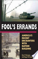 Fool's errands : America's recent encounters with nation building /
