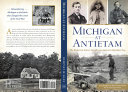 Michigan at Antietam : the Wolverine State's sacrifice on America's bloodiest day /