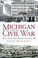 Michigan and the Civil War : a great and bloody sacrifice /