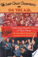 The Light Crust Doughboys are on the air : celebrating seventy years of Texas music /