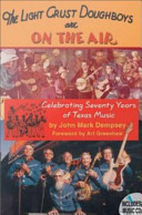 The Light Crust Doughboys are on the air : celebrating seventy years of Texas music /