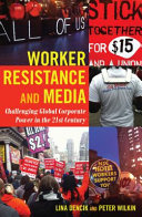 Worker resistance and media : challenging global corporate power in the 21st century /