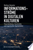 Informationsströme in digitalen Kulturen : Theoriebildung, Geschichte und logistischer Kapitalismus /