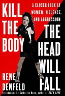 Kill the body, the head will fall : a closer look at women, violence, and aggression /