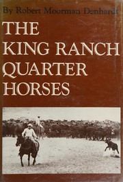 The King Ranch quarter horses : and something of the ranch and the men that bred them.