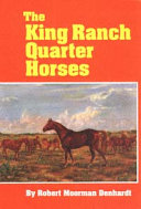 The King Ranch quarter horses : and something of the ranch and the men that bred them.
