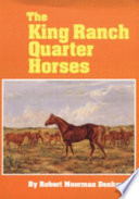 The King Ranch quarter horses : and something of the ranch and the men that bred them /