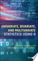 Univariate, bivariate, and multivariate statistics using R : quantitative tools for data analysis and data science /