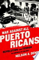 War against all Puerto Ricans : revolution and terror in America's colony /