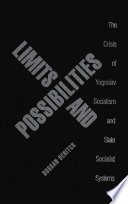 Limits and possibilities : the crisis of Yugoslav socialism and state socialist systems /