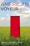 American voyeur : dispatches from the far reaches of modern life /