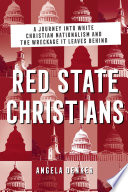 Red state Christians : a journey into White Christian nationalism and the wreckage it leaves behind /