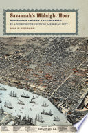 Savannah's midnight hour : boosterism, growth, and commerce in a nineteenth-century American city /